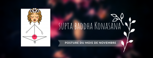 Supta Baddha Konâsana - posture du mois